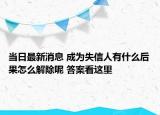 当日最新消息 成为失信人有什么后果怎么解除呢 答案看这里