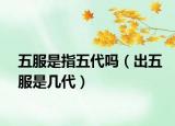 五服是指五代吗（出五服是几代）