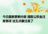 今日最新更新内容 提取公积金注意事项 这五点要注意了