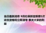 当日最新消息 9月社保新变断缴1次这些资格将立即清零 事关大家的利益