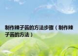 制作辣子酱的方法步骤（制作辣子酱的方法）
