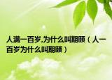 人满一百岁,为什么叫期颐（人一百岁为什么叫期颐）