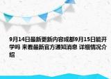 9月14日最新更新内容成都9月15日能开学吗 来看最新官方通知消息 详细情况介绍