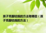 孩子克服枯燥的方法有哪些（孩子克服枯燥的方法）