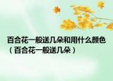 百合花一般送几朵和用什么颜色（百合花一般送几朵）