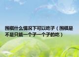 围棋什么情况下可以吃子（围棋是不是只能一个子一个子的吃）