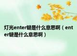 灯光enter键是什么意思啊（enter键是什么意思啊）