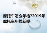 摩托车怎么年检?2019年摩托车年检新规