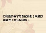 门钥匙弄丢了怎么配钥匙（家里门钥匙丢了怎么配钥匙）