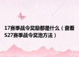 17赛季战令奖励都是什么（查看S27赛季战令奖池方法）