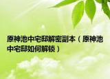 原神池中宅邸解密副本（原神池中宅邸如何解锁）