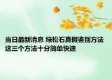 当日最新消息 绿松石真假鉴别方法 这三个方法十分简单快速