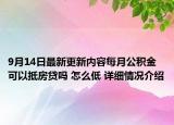 9月14日最新更新内容每月公积金可以抵房贷吗 怎么低 详细情况介绍