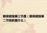 眼保健操第三节是（眼保健操第二节按的是什么）