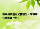 胡焕庸线的意义在哪里（胡焕庸线指的是什么）