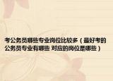 考公务员哪些专业岗位比较多（最好考的公务员专业有哪些 对应的岗位是哪些）