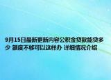 9月15日最新更新内容公积金贷款能贷多少 额度不够可以这样办 详细情况介绍