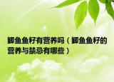 鲫鱼鱼籽有营养吗（鲫鱼鱼籽的营养与禁忌有哪些）