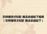 怎样烙饼才松软 做法总结如下视频（怎样烙饼才松软 做法总结如下）