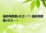 谁的导数是x分之一?（谁的导数是x分之一）