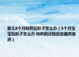 婴儿6个月转奶拉肚子怎么办（5个月宝宝拉肚子怎么办 转奶的过程应该循序渐进）