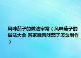 风味茄子的做法家常（风味茄子的做法大全 客家版风味茄子怎么制作）