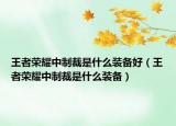王者荣耀中制裁是什么装备好（王者荣耀中制裁是什么装备）