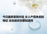 今日最新更新内容 女人产后体虚的特征 这些症状你都知道吗