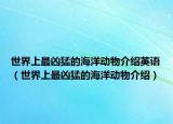 世界上最凶猛的海洋动物介绍英语（世界上最凶猛的海洋动物介绍）
