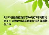 9月15日最新更新内容10万存3年死期利息多少 来看10万最聪明的存钱法 详细情况介绍