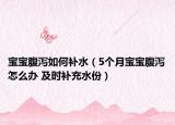 宝宝腹泻如何补水（5个月宝宝腹泻怎么办 及时补充水份）