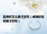 盐烤虾怎么做才好吃（咸烤虾如何做才好吃）