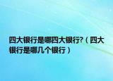 四大银行是哪四大银行?（四大银行是哪几个银行）