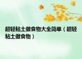 超轻粘土做食物大全简单（超轻粘土做食物）