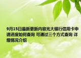 9月15日最新更新内容光大银行信用卡申请进度如何查询 可通过三个方式查询 详细情况介绍