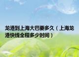 龙港到上海大巴要多久（上海龙港快线全程多少时间）