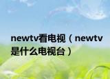 newtv看电视（newtv是什么电视台）