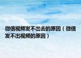 微信视频发不出去的原因（微信发不出视频的原因）