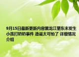 9月15日最新更新内容黑龙江肇东未发生小孩打奶奶事件 造谣太可怕了 详细情况介绍