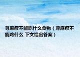荨麻疹不能吃什么食物（荨麻疹不能吃什么 下文给出答案）