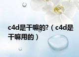 c4d是干嘛的?（c4d是干嘛用的）