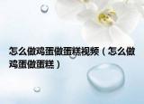 怎么做鸡蛋做蛋糕视频（怎么做鸡蛋做蛋糕）
