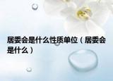 居委会是什么性质单位（居委会是什么）