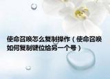 使命召唤怎么复制操作（使命召唤如何复制键位给另一个号）