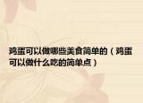 鸡蛋可以做哪些美食简单的（鸡蛋可以做什么吃的简单点）