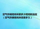 空气炸锅烤鸡块要多少时间和温度（空气炸锅烤鸡块需要多久）
