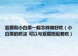 豆腐和小白菜一起怎样做好吃（小白菜的吃法 可以与豆腐搭配着吃）