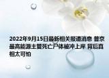 2022年9月15日最新相关报道消息 普京最高能源主管死亡尸体被冲上岸 背后真相太可怕