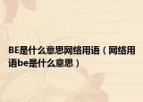 BE是什么意思网络用语（网络用语be是什么意思）