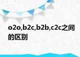 o2o,b2c,b2b,c2c之间的区别
